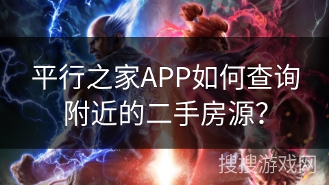 平行之家APP如何查询附近的二手房源？