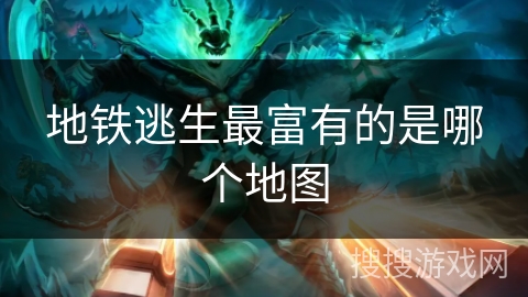 地铁逃生最富有的是哪个地图