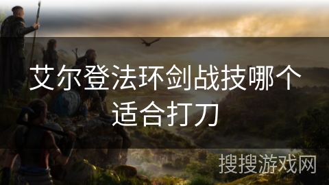 艾尔登法环剑战技哪个适合打刀