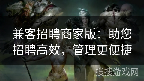 兼客招聘商家版：助您招聘高效，管理更便捷