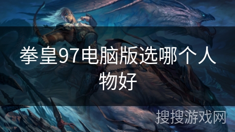 拳皇97电脑版选哪个人物好