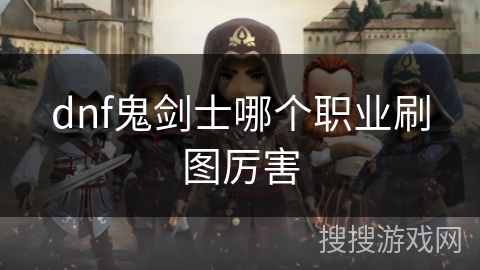 dnf鬼剑士哪个职业刷图厉害