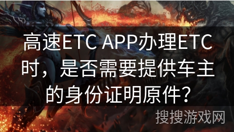 高速ETC APP办理ETC时，是否需要提供车主的身份证明原件？