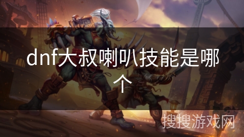 dnf大叔喇叭技能是哪个
