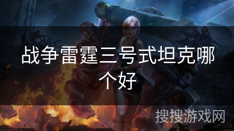 战争雷霆三号式坦克哪个好