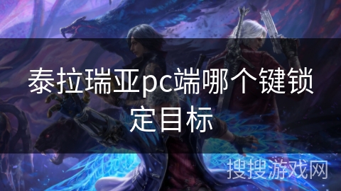 泰拉瑞亚pc端哪个键锁定目标