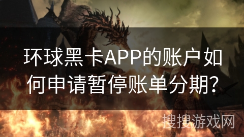 环球黑卡APP的账户如何申请暂停账单分期？