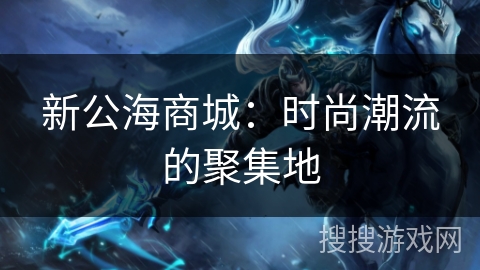 新公海商城：时尚潮流的聚集地