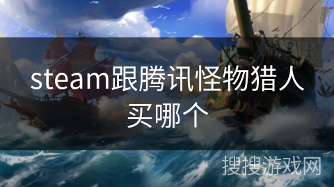 steam跟腾讯怪物猎人买哪个