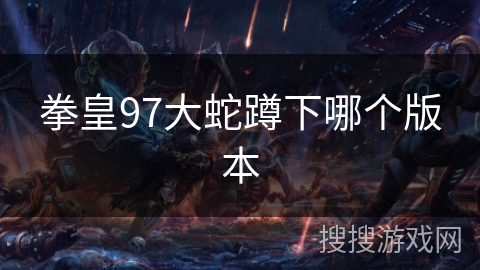 拳皇97大蛇蹲下哪个版本