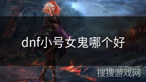 dnf小号女鬼哪个好