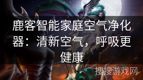 鹿客智能家庭空气净化器：清新空气，呼吸更健康