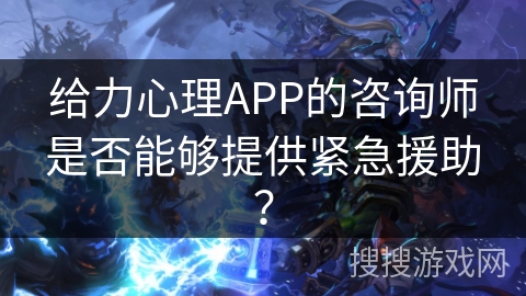 给力心理APP的咨询师是否能够提供紧急援助？