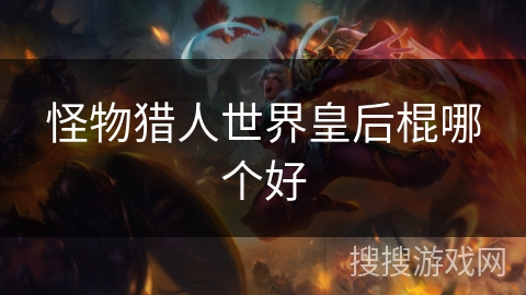 怪物猎人世界皇后棍哪个好