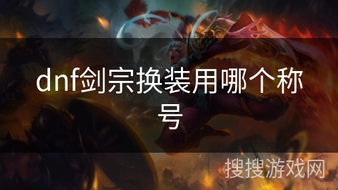 dnf剑宗换装用哪个称号 dnf剑宗换装用哪个称号