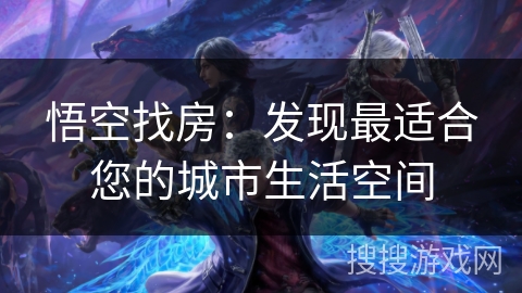 悟空找房：发现最适合您的城市生活空间