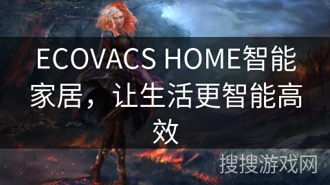 ECOVACS HOME智能家居，让生活更智能高效