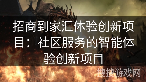 招商到家汇体验创新项目：社区服务的智能体验创新项目