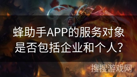 蜂助手APP的服务对象是否包括企业和个人？