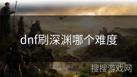 dnf刷深渊哪个难度