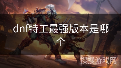 dnf特工最强版本是哪个
