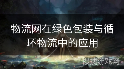 物流网在绿色包装与循环物流中的应用