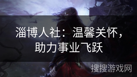 淄博人社：温馨关怀，助力事业飞跃