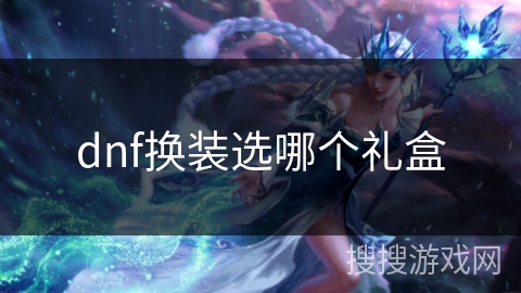 dnf换装选哪个礼盒