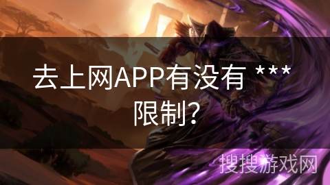 去上网APP有没有 *** 限制？