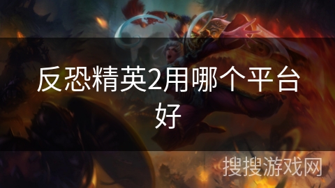 反恐精英2用哪个平台好 反恐精英2用哪个平台好