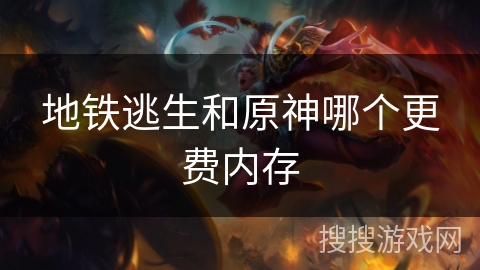 地铁逃生和原神哪个更费内存