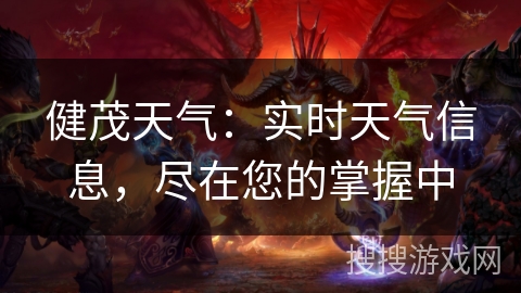 健茂天气：实时天气信息，尽在您的掌握中