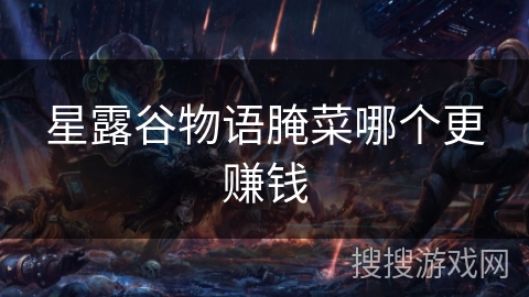 星露谷物语腌菜哪个更赚钱