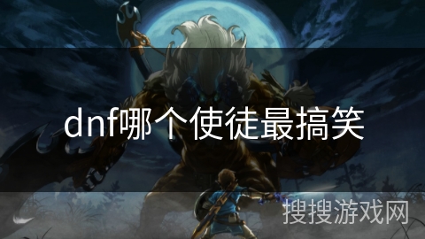 dnf哪个使徒最搞笑