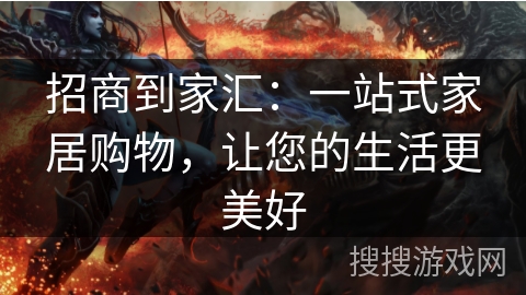 招商到家汇：一站式家居购物，让您的生活更美好