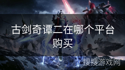 古剑奇谭二在哪个平台购买