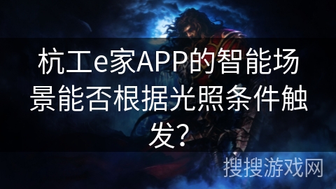 杭工e家APP的智能场景能否根据光照条件触发？