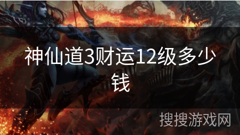 神仙道3财运12级多少钱