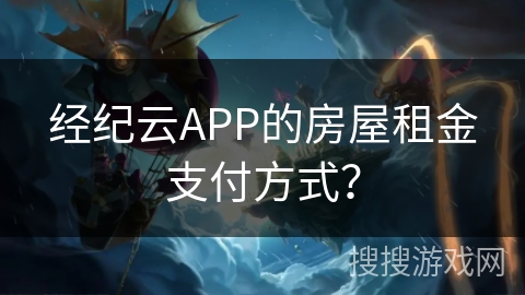 经纪云APP的房屋租金支付方式？