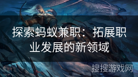 探索蚂蚁兼职：拓展职业发展的新领域