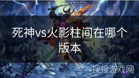 死神vs火影柱间在哪个版本