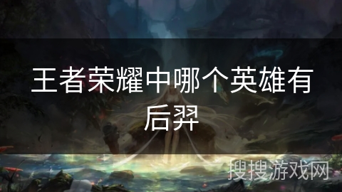 王者荣耀中哪个英雄有后羿