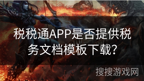 税税通APP是否提供税务文档模板下载？