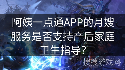 阿姨一点通APP的月嫂服务是否支持产后家庭卫生指导？