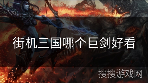 街机三国哪个巨剑好看
