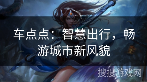 车点点：智慧出行，畅游城市新风貌
