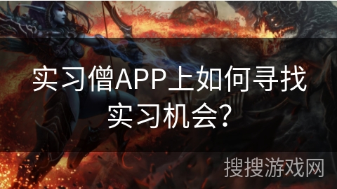 实习僧APP上如何寻找实习机会？