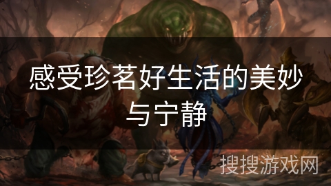 感受珍茗好生活的美妙与宁静