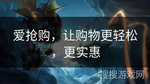 爱抢购，让购物更轻松，更实惠