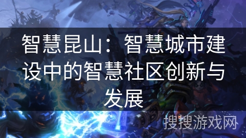 智慧昆山：智慧城市建设中的智慧社区创新与发展